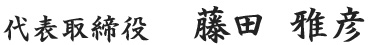 代表取締役 藤田 雅彦